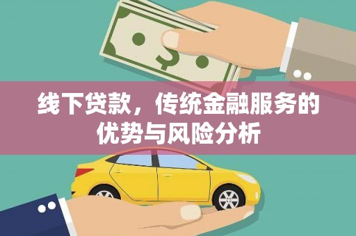 临翔线下贷款，传统金融服务的优势与风险分析