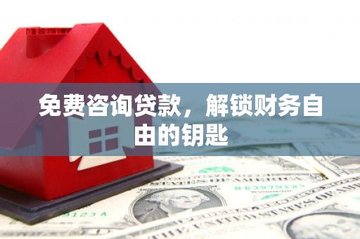 临翔免费咨询贷款，解锁财务自由的钥匙
