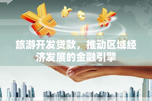 临翔旅游开发贷款，推动区域经济发展的金融引擎