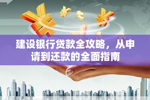 临翔建设银行贷款全攻略，从申请到还款的全面指南
