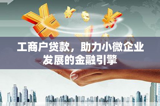 临翔工商户贷款，助力小微企业发展的金融引擎