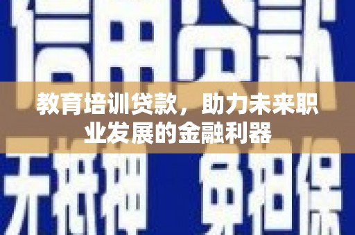 临翔教育培训贷款，助力未来职业发展的金融利器