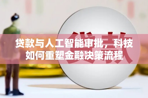 临翔贷款与人工智能审批，科技如何重塑金融决策流程