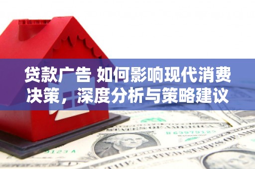 临翔贷款广告 如何影响现代消费决策，深度分析与策略建议