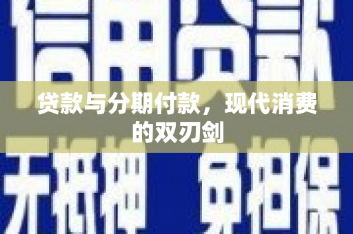 临翔贷款与分期付款，现代消费的双刃剑