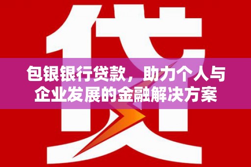 临翔包银银行贷款，助力个人与企业发展的金融解决方案