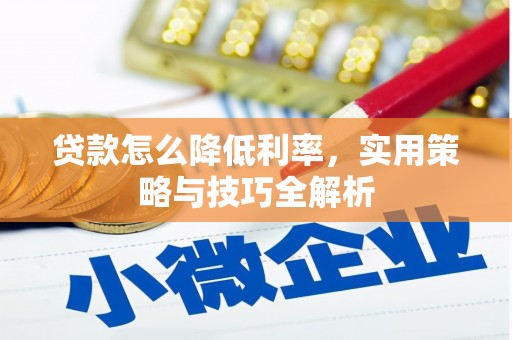 临翔贷款怎么降低利率，实用策略与技巧全解析