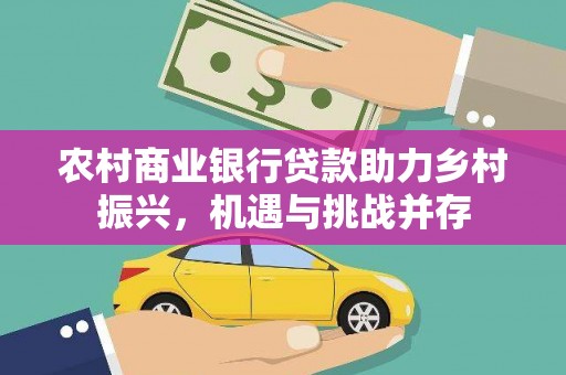 临翔农村商业银行贷款助力乡村振兴，机遇与挑战并存
