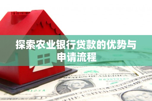 临翔探索农业银行贷款的优势与申请流程