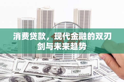 临翔消费贷款，现代金融的双刃剑与未来趋势