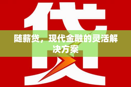 临翔随薪贷，现代金融的灵活解决方案