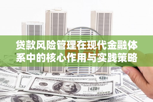 临翔贷款风险管理在现代金融体系中的核心作用与实践策略