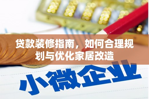 临翔贷款装修指南，如何合理规划与优化家居改造