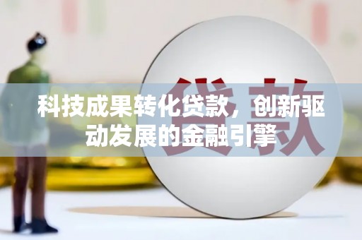 临翔科技成果转化贷款，创新驱动发展的金融引擎