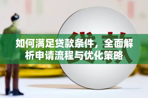 临翔如何满足贷款条件，全面解析申请流程与优化策略