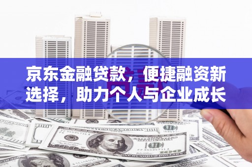 临翔京东金融贷款，便捷融资新选择，助力个人与企业成长