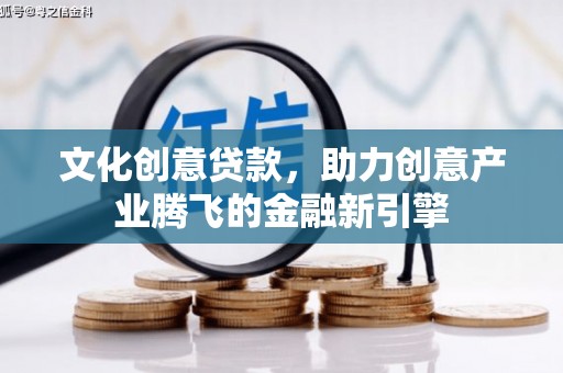 临翔文化创意贷款，助力创意产业腾飞的金融新引擎