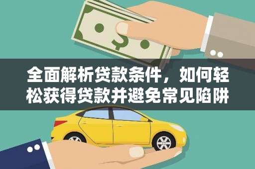 临翔全面解析贷款条件，如何轻松获得贷款并避免常见陷阱