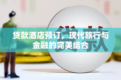 临翔贷款酒店预订，现代旅行与金融的完美结合
