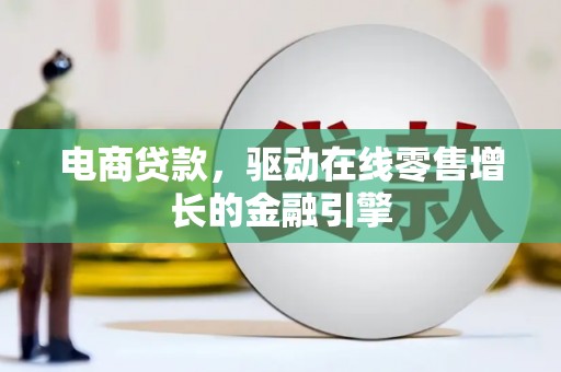 临翔电商贷款，驱动在线零售增长的金融引擎