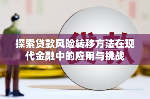 临翔探索贷款风险转移方法在现代金融中的应用与挑战