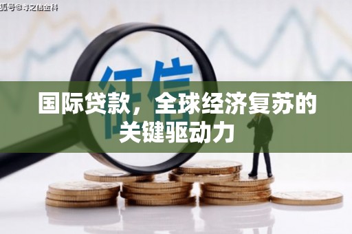 临翔国际贷款，全球经济复苏的关键驱动力