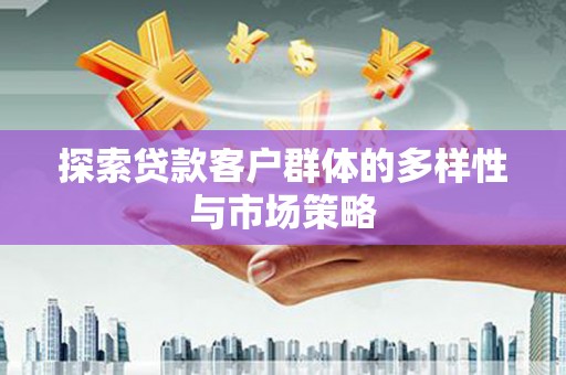 临翔探索贷款客户群体的多样性与市场策略