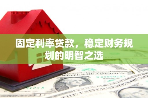 临翔固定利率贷款，稳定财务规划的明智之选