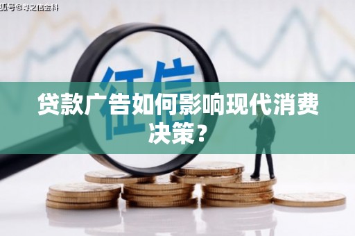 临翔贷款广告如何影响现代消费决策？