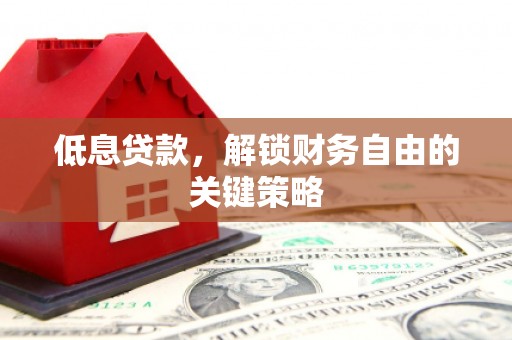 临翔低息贷款，解锁财务自由的关键策略