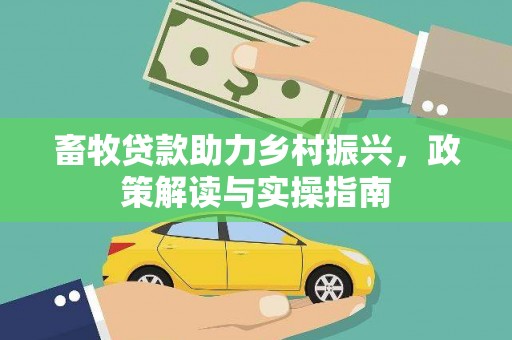 临翔畜牧贷款助力乡村振兴，政策解读与实操指南