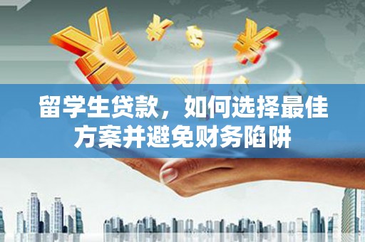 临翔留学生贷款，如何选择最佳方案并避免财务陷阱