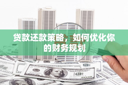 临翔贷款还款策略，如何优化你的财务规划