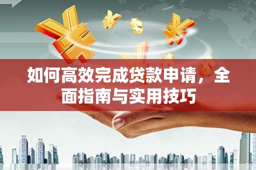 临翔如何高效完成贷款申请，全面指南与实用技巧