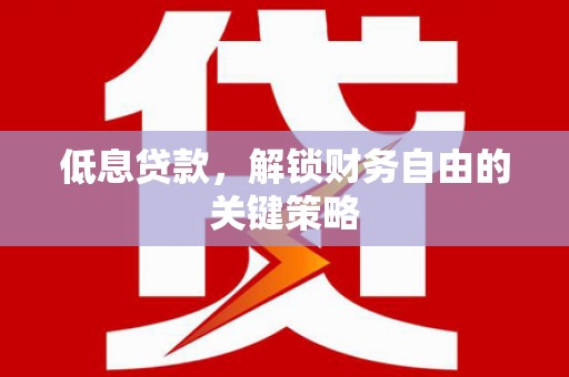 临翔低息贷款，解锁财务自由的关键策略