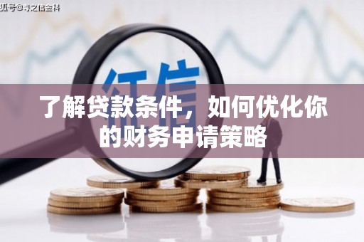 临翔了解贷款条件，如何优化你的财务申请策略
