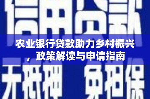 临翔农业银行贷款助力乡村振兴，政策解读与申请指南