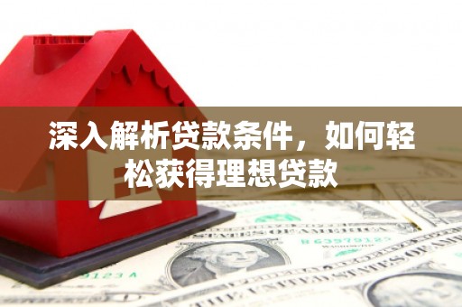 临翔深入解析贷款条件，如何轻松获得理想贷款