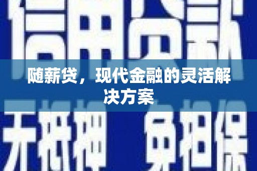 临翔随薪贷，现代金融的灵活解决方案