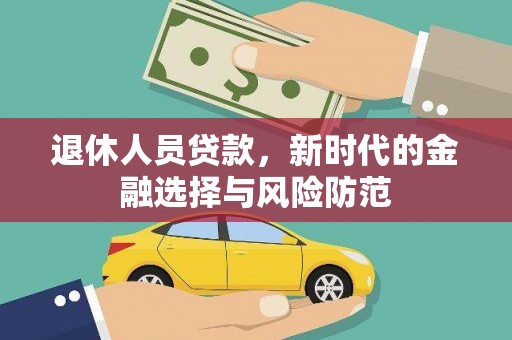临翔退休人员贷款，新时代的金融选择与风险防范