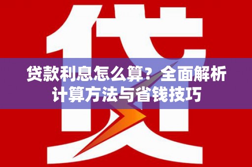临翔贷款利息怎么算？全面解析计算方法与省钱技巧