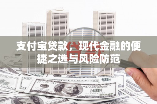 临翔支付宝贷款，现代金融的便捷之选与风险防范