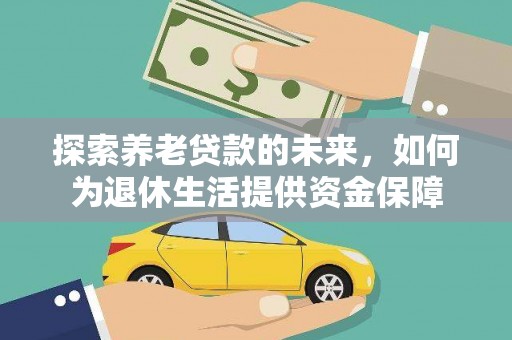 临翔探索养老贷款的未来，如何为退休生活提供资金保障