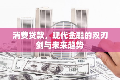 临翔消费贷款，现代金融的双刃剑与未来趋势