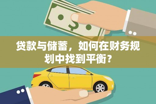 临翔贷款与储蓄，如何在财务规划中找到平衡？