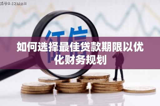 临翔如何选择最佳贷款期限以优化财务规划