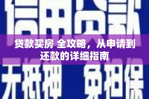 临翔贷款买房 全攻略，从申请到还款的详细指南