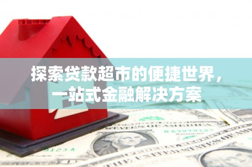 临翔探索贷款超市的便捷世界，一站式金融解决方案
