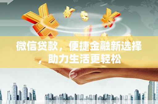 临翔微信贷款，便捷金融新选择，助力生活更轻松