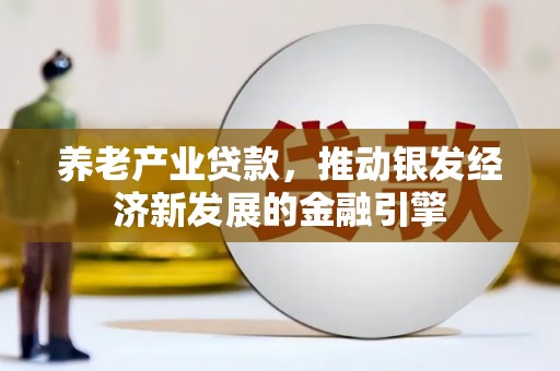 临翔养老产业贷款，推动银发经济新发展的金融引擎